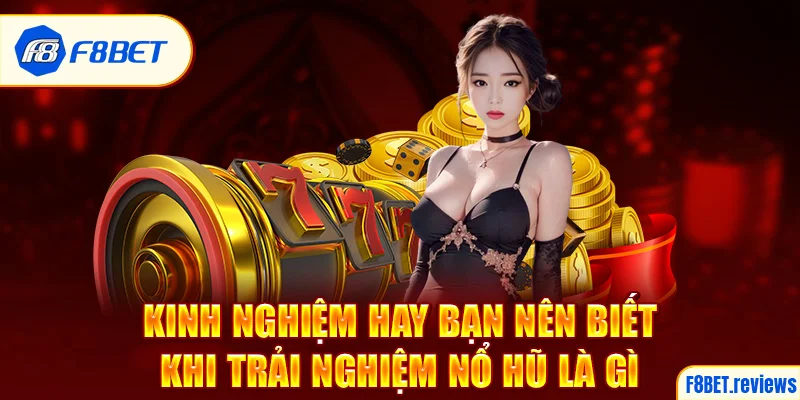 Kinh nghiệm hay bạn nên biết khi trải nghiệm nổ hũ là gì