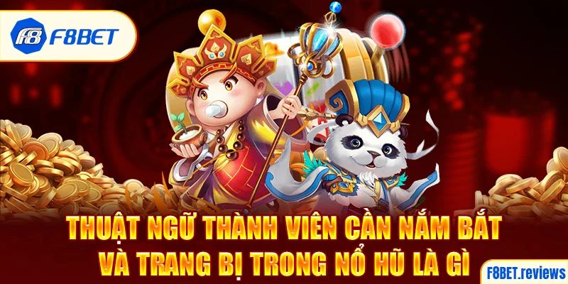 Thuật ngữ thành viên cần nắm bắt và trang bị trong nổ hũ là gì